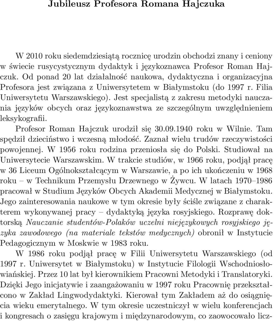 Jest specjalistą z zakresu metodyki nauczania języków obcych oraz językoznawstwa ze szczególnym uwzględnieniem leksykografii. Profesor Roman Hajczuk urodził się 30.09.1940 roku w Wilnie.