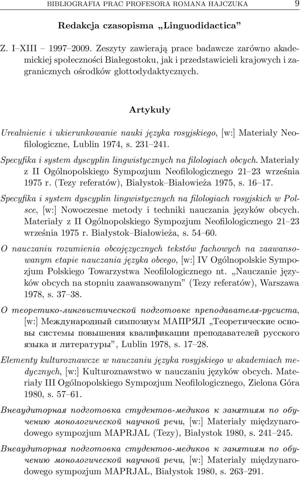 Artykuły Urealnienie i ukierunkowanie nauki języka rosyjskiego,[w:] Materiały Neofilologiczne, Lublin 1974, s. 231 241. Specyfika i system dyscyplin lingwistycznych na filologiach obcych.