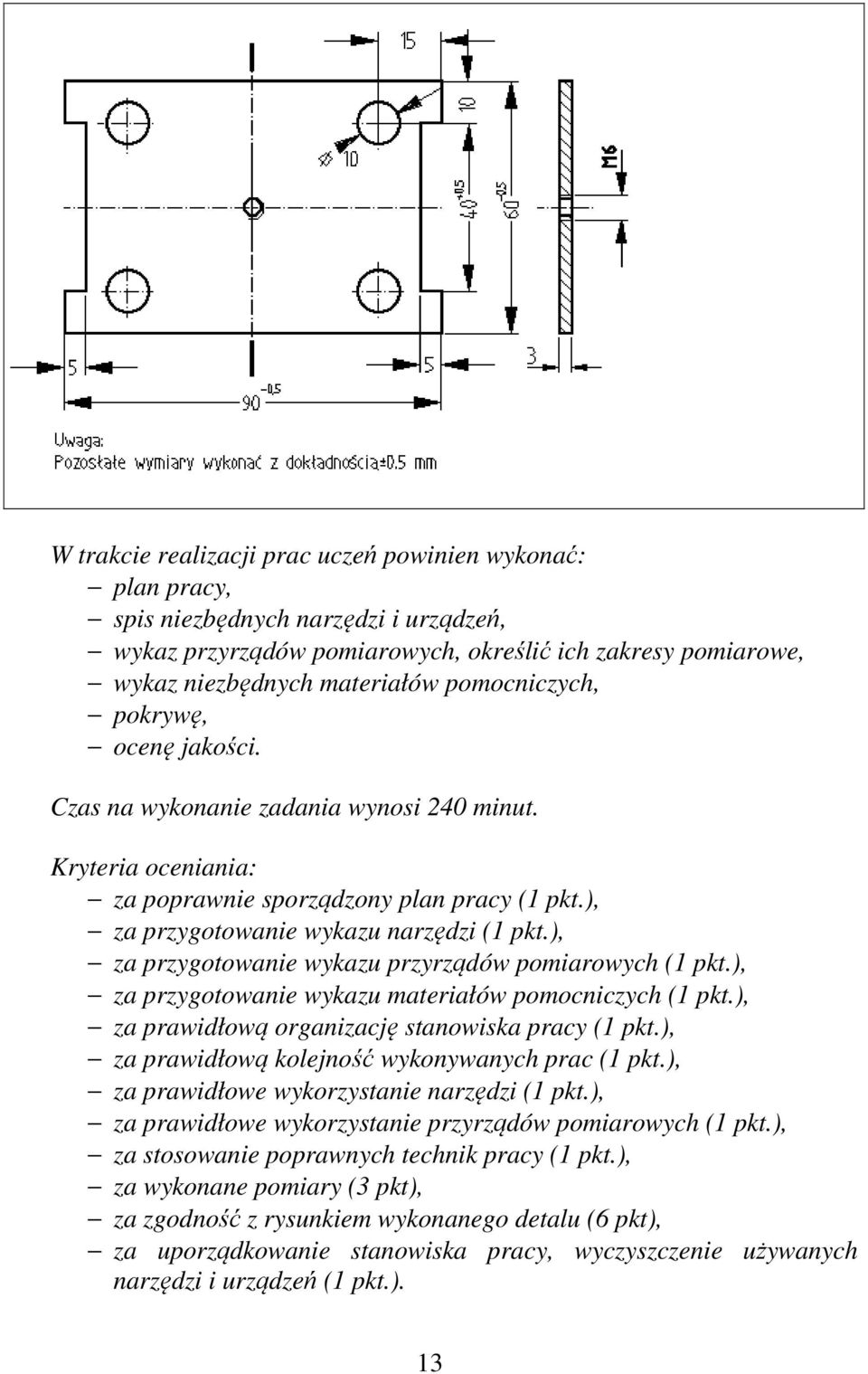 ), za przygotowanie wykazu przyrządów pomiarowych (1 pkt.), za przygotowanie wykazu materiałów pomocniczych (1 pkt.), za prawidłową organizację stanowiska pracy (1 pkt.