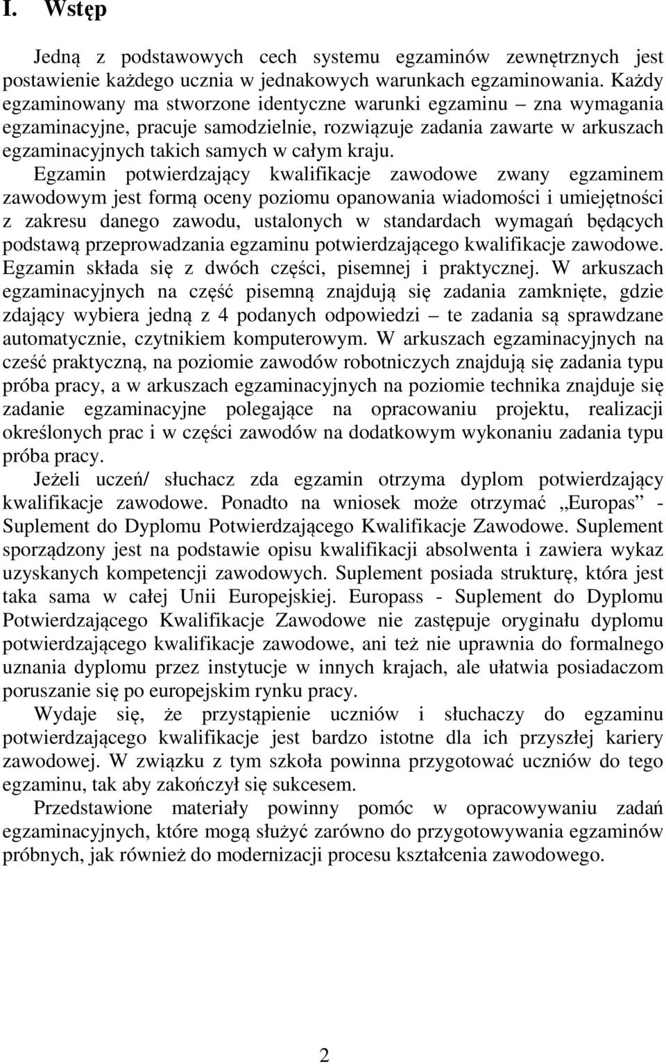 Egzamin potwierdzający kwalifikacje zawodowe zwany egzaminem zawodowym jest formą oceny poziomu opanowania wiadomości i umiejętności z zakresu danego zawodu, ustalonych w standardach wymagań będących