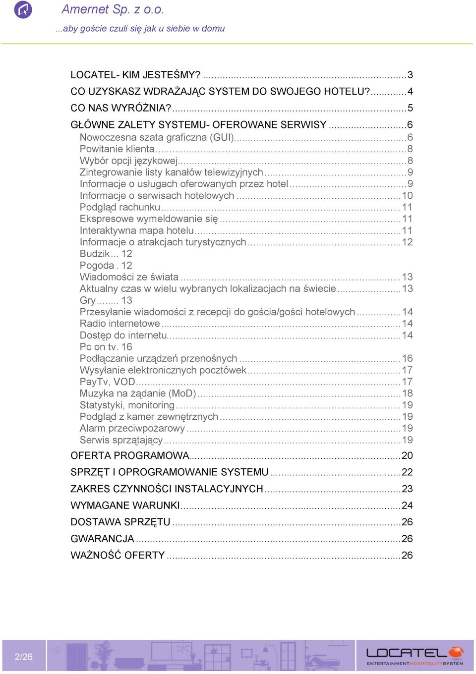 ..11 Ekspresowe wymeldowanie się...11 Interaktywna mapa hotelu...11 Informacje o atrakcjach turystycznych...12 Budzik... 12 Pogoda. 12 Wiadomości ze świata.