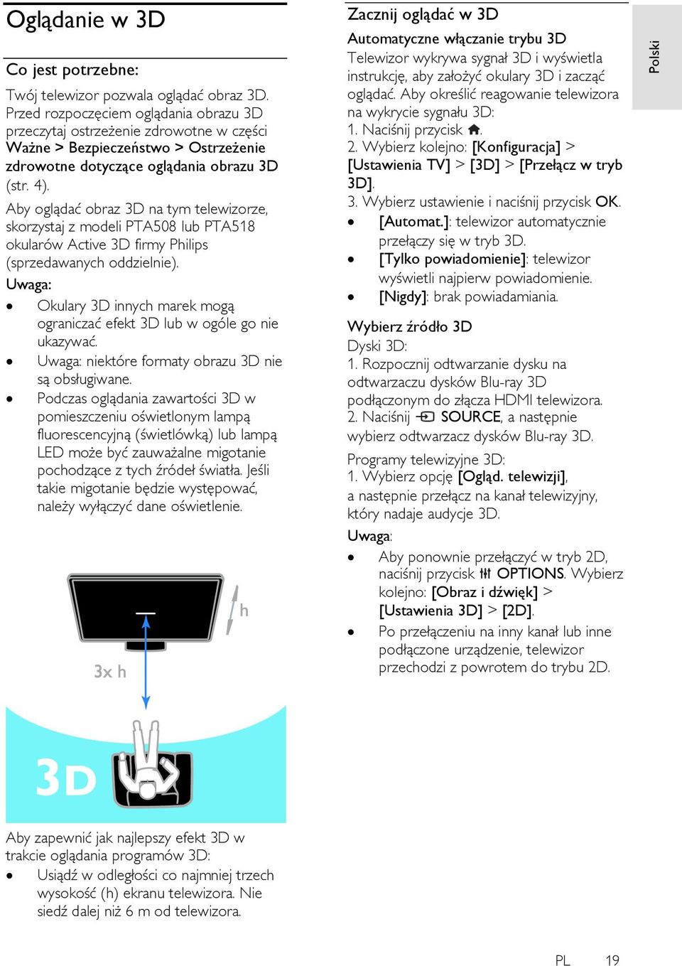 Aby oglądać obraz 3D na tym telewizorze, skorzystaj z modeli PTA508 lub PTA518 okularów Active 3D firmy Philips (sprzedawanych oddzielnie).