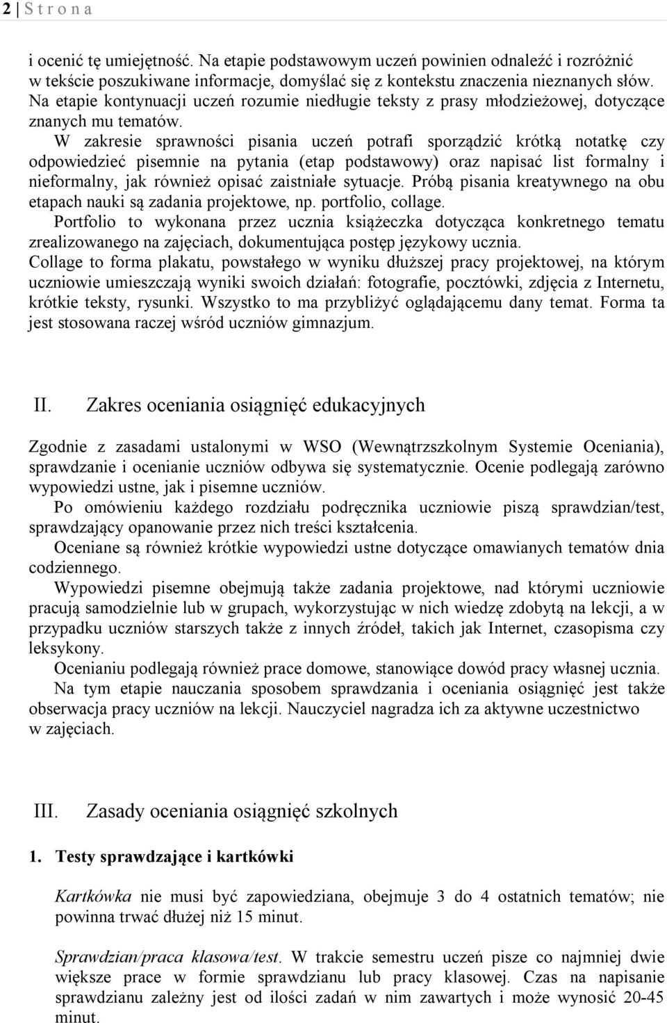 W zakresie sprawności pisania uczeń potrafi sporządzić krótką notatkę czy odpowiedzieć pisemnie na pytania (etap podstawowy) oraz napisać list formalny i nieformalny, jak również opisać zaistniałe