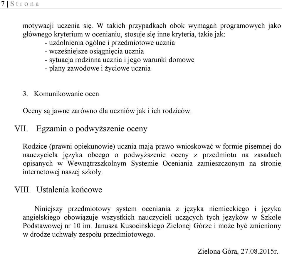 - sytuacja rodzinna ucznia i jego warunki domowe - plany zawodowe i życiowe ucznia 3. Komunikowanie ocen Oceny są jawne zarówno dla uczniów jak i ich rodziców. VII.