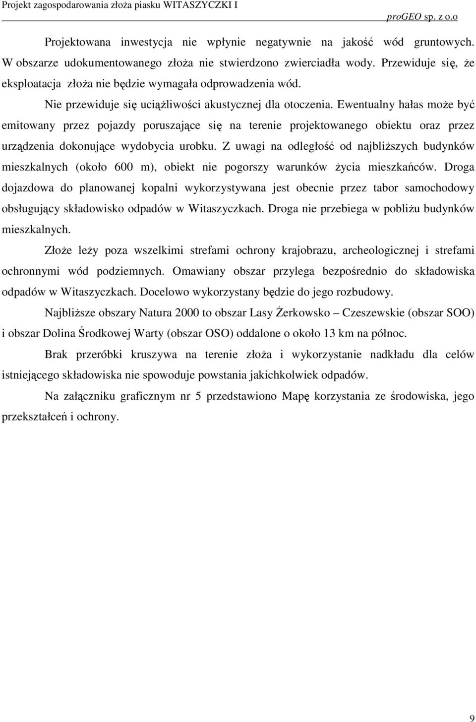 Ewentualny hałas może być emitowany przez pojazdy poruszające się na terenie projektowanego obiektu oraz przez urządzenia dokonujące wydobycia urobku.