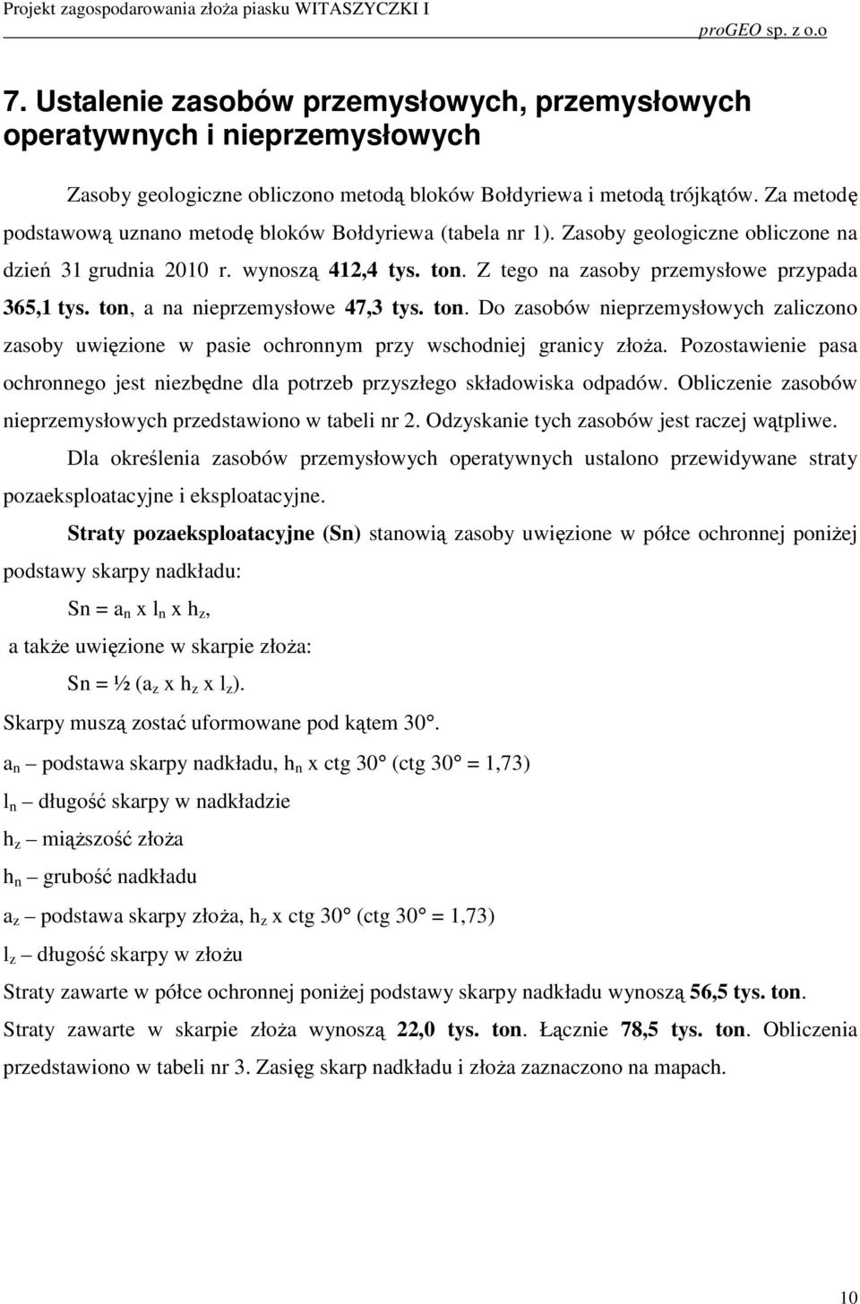 ton, a na nieprzemysłowe 47,3 tys. ton. Do zasobów nieprzemysłowych zaliczono zasoby uwięzione w pasie ochronnym przy wschodniej granicy złoża.