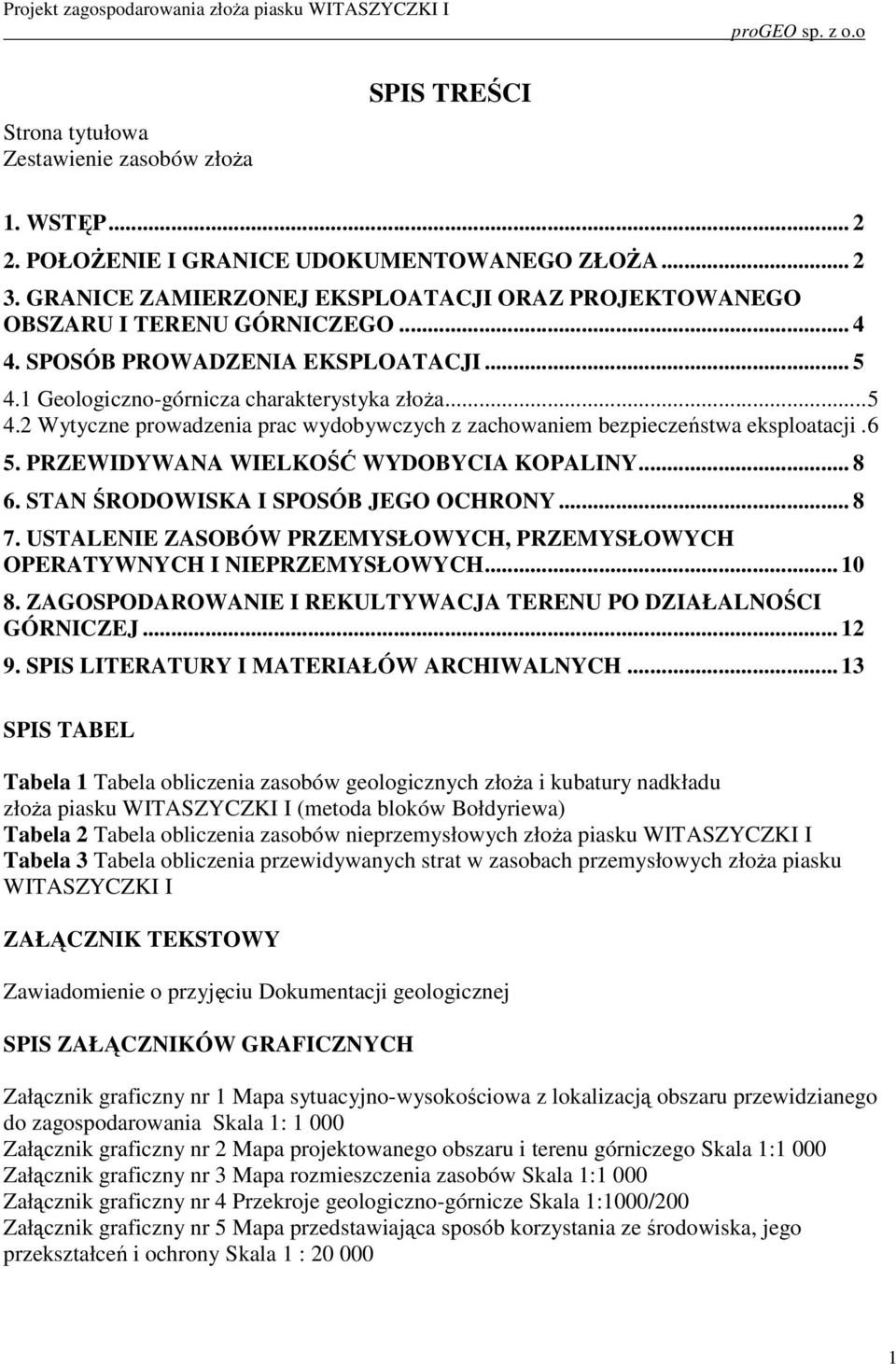 1 Geologiczno-górnicza charakterystyka złoża...5 4.2 Wytyczne prowadzenia prac wydobywczych z zachowaniem bezpieczeństwa eksploatacji.6 5. PRZEWIDYWANA WIELKOŚĆ WYDOBYCIA KOPALINY... 8 6.