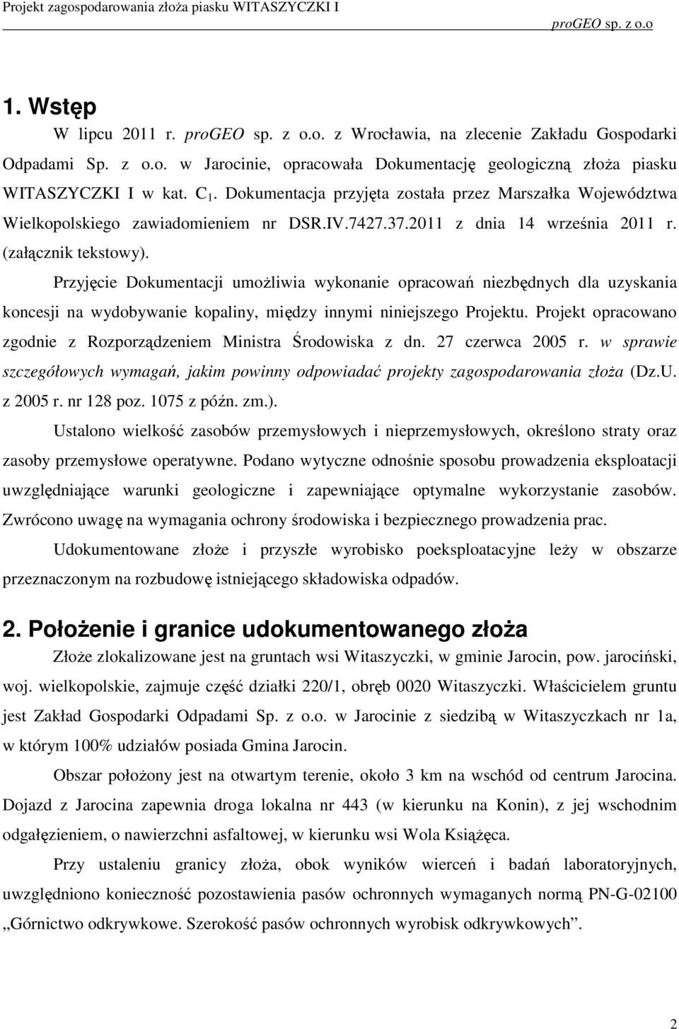 Przyjęcie Dokumentacji umożliwia wykonanie opracowań niezbędnych dla uzyskania koncesji na wydobywanie kopaliny, między innymi niniejszego Projektu.