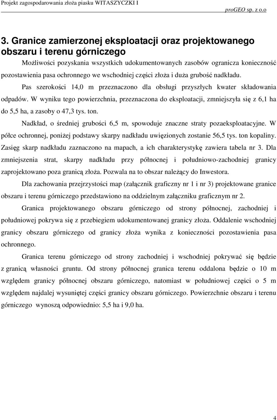 W wyniku tego powierzchnia, przeznaczona do eksploatacji, zmniejszyła się z 6,1 ha do 5,5 ha, a zasoby o 47,3 tys. ton. Nadkład, o średniej grubości 6,5 m, spowoduje znaczne straty pozaeksploatacyjne.