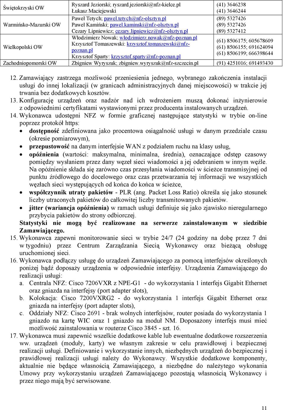 pl (61) 8506175; 605678609 Krzysztof Tomaszewski: krzysztof.tomaszewski@nfzpoznan.pl (61) 8506155; 691624094 (61) 8506199; 666398644 Krzysztof Sparty: krzysztof.sparty@nfz-poznan.