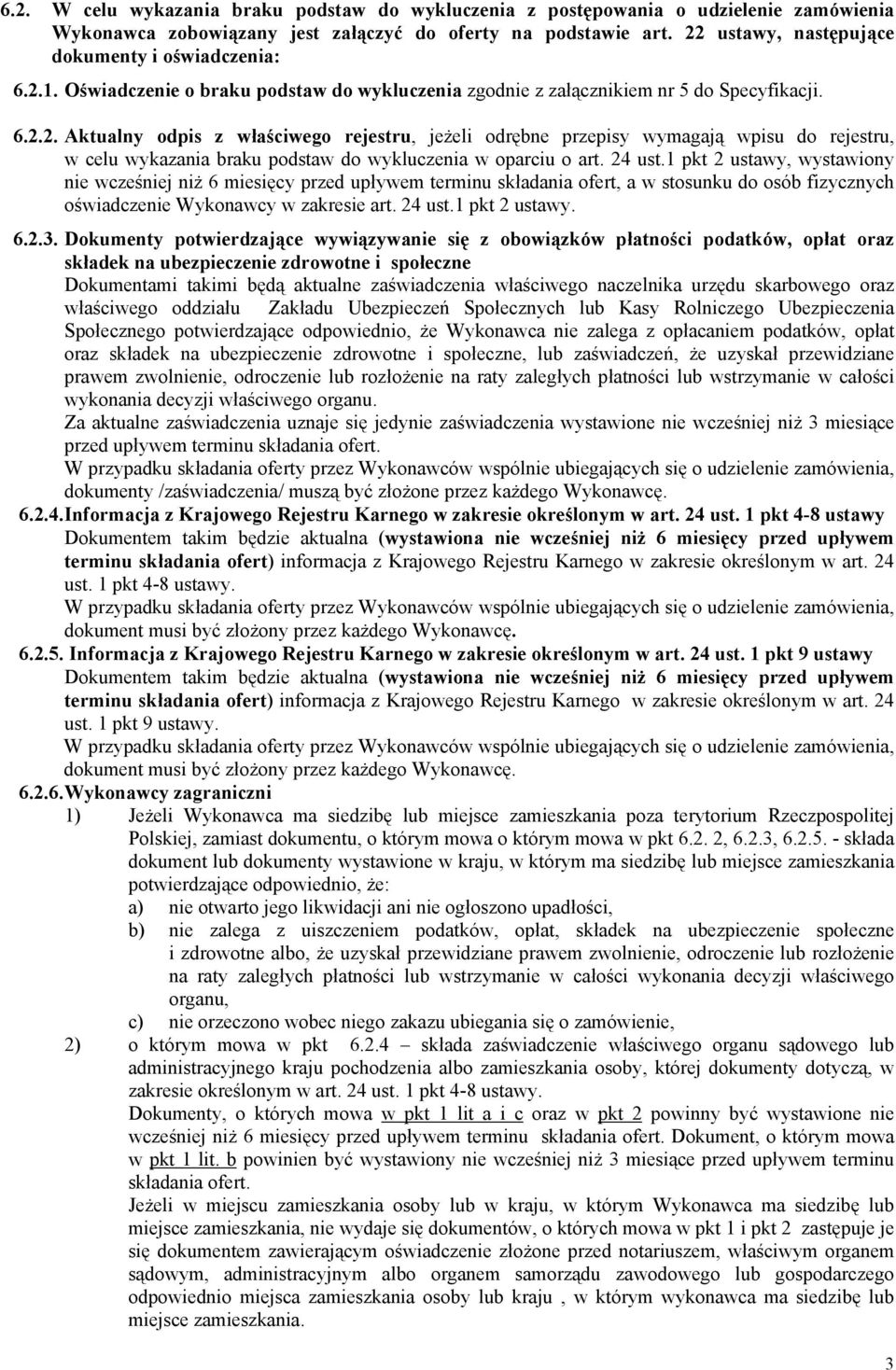 24 ust.1 pkt 2 ustawy, wystawiony nie wcześniej niż 6 miesięcy przed upływem terminu składania ofert, a w stosunku do osób fizycznych oświadczenie Wykonawcy w zakresie art. 24 ust.1 pkt 2 ustawy. 6.2.3.