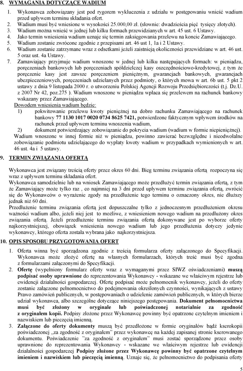 ust. 6 Ustawy. 4. Jako termin wniesienia wadium uznaje się termin zaksięgowania przelewu na koncie Zamawiającego. 5. Wadium zostanie zwrócone zgodnie z przepisami art. 46 ust 1, 1a i 2 Ustawy. 6. Wadium zostanie zatrzymane wraz z odsetkami jeżeli zaistnieją okoliczności przewidziane w art.