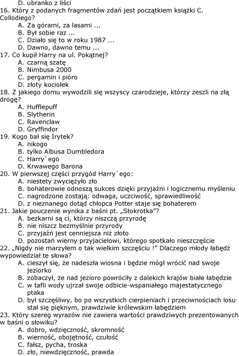 Slytherin C. Ravenclaw D. Gryffindor 19. Kogo bał się Irytek? A. nikogo B. tylko Albusa Dumbledora C. Harry`ego D. Krwawego Barona 20. W pierwszej części przygód Harry`ego: A.