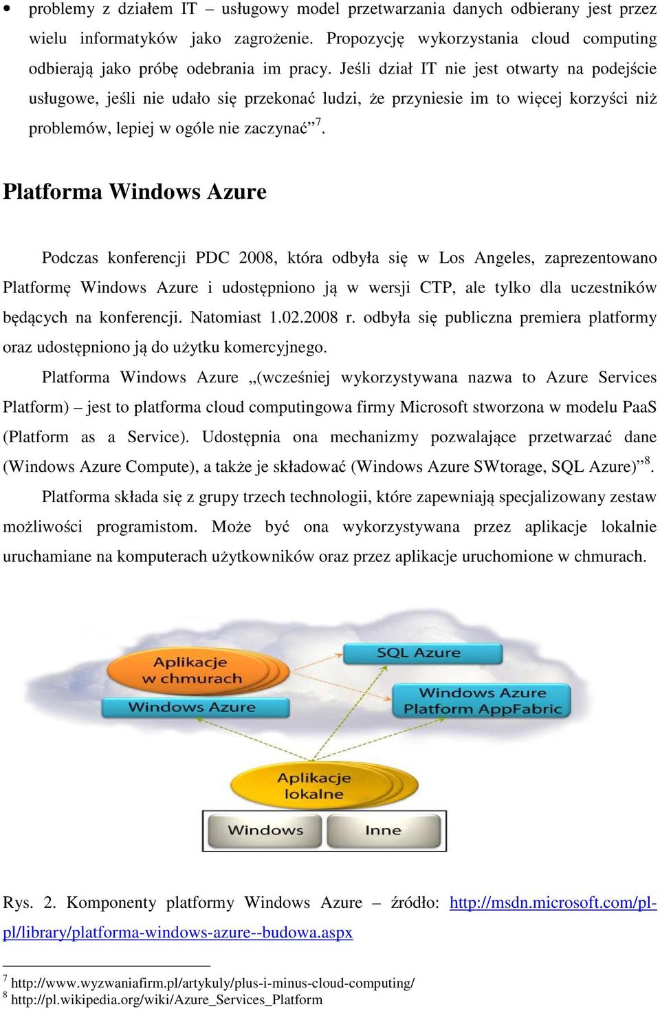 Platforma Windows Azure Podczas konferencji PDC 2008, która odbyła się w Los Angeles, zaprezentowano Platformę Windows Azure i udostępniono ją w wersji CTP, ale tylko dla uczestników będących na