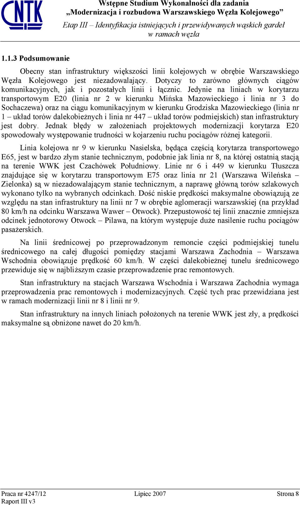 Jedynie na liniach w korytarzu transportowym E20 (linia nr 2 w kierunku Mińska Mazowieckiego i linia nr 3 do Sochaczewa) oraz na ciągu komunikacyjnym w kierunku Grodziska Mazowieckiego (linia nr 1