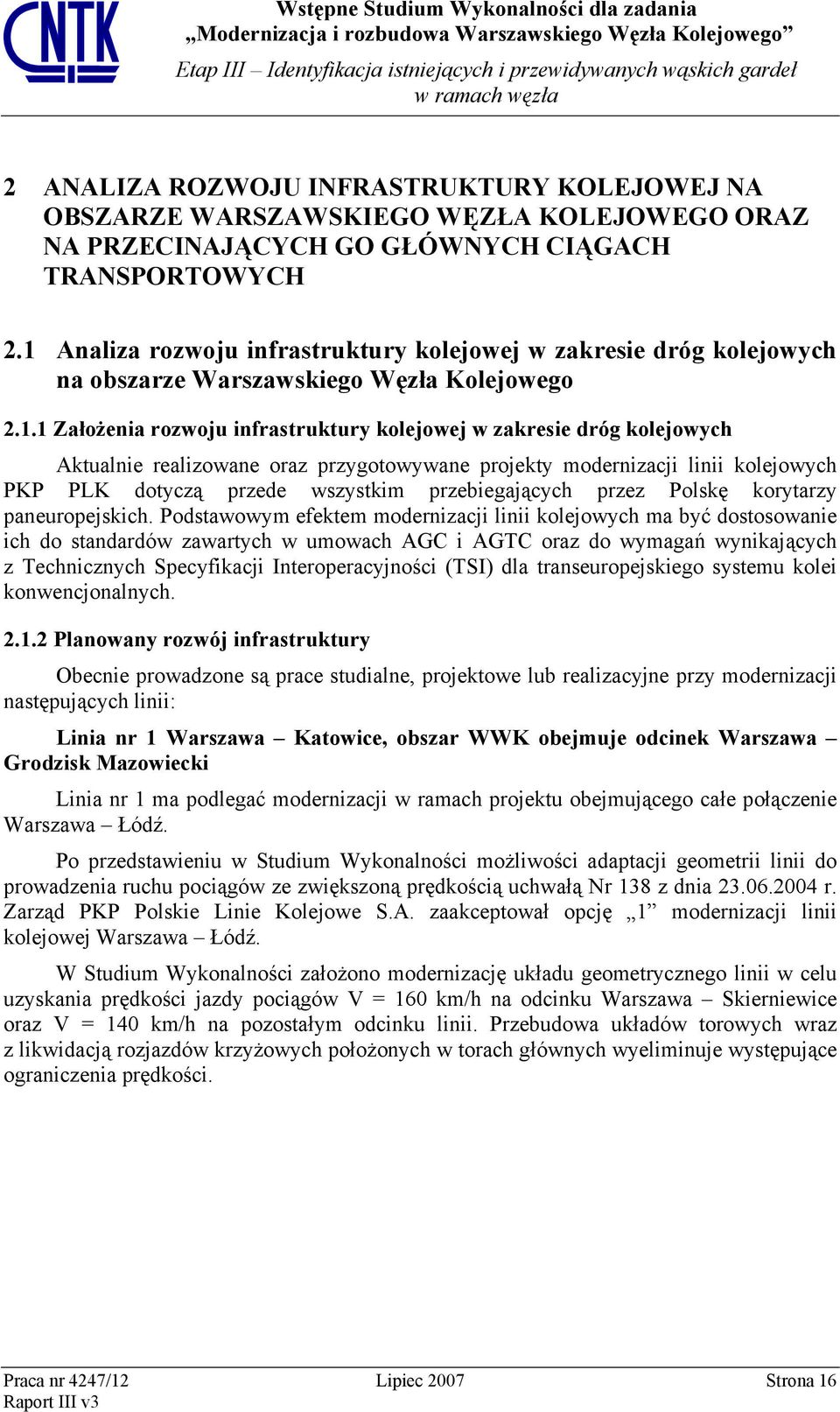 realizowane oraz przygotowywane projekty modernizacji linii kolejowych PKP PLK dotyczą przede wszystkim przebiegających przez Polskę korytarzy paneuropejskich.