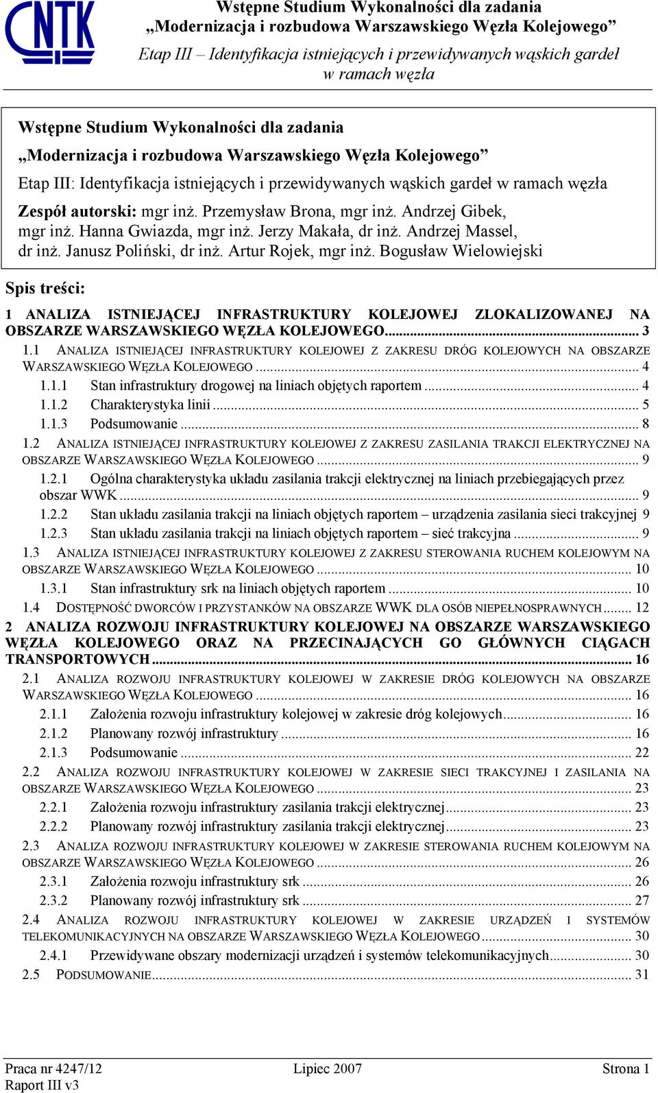 Bogusław Wielowiejski Spis treści: 1 ANALIZA ISTNIEJĄCEJ INFRASTRUKTURY KOLEJOWEJ ZLOKALIZOWANEJ NA OBSZARZE WARSZAWSKIEGO WĘZŁA KOLEJOWEGO... 3 1.