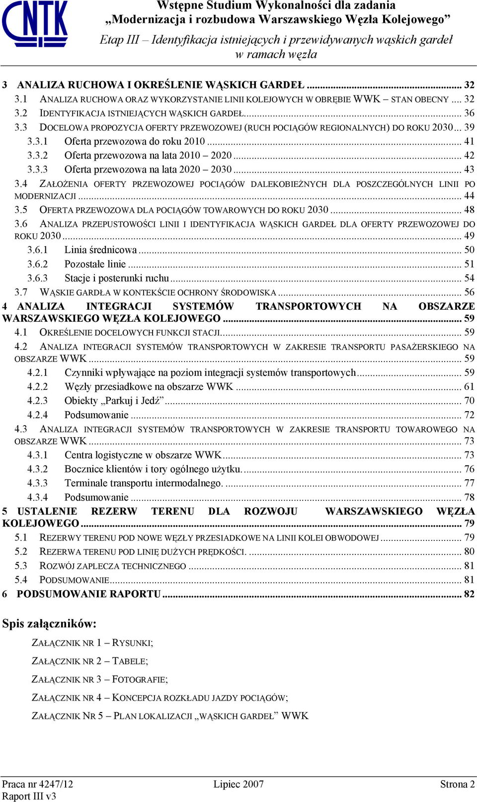 .. 43 3.4 ZAŁOŻENIA OFERTY PRZEWOZOWEJ POCIĄGÓW DALEKOBIEŻNYCH DLA POSZCZEGÓLNYCH LINII PO MODERNIZACJI... 44 3.5 OFERTA PRZEWOZOWA DLA POCIĄGÓW TOWAROWYCH DO ROKU 2030... 48 3.