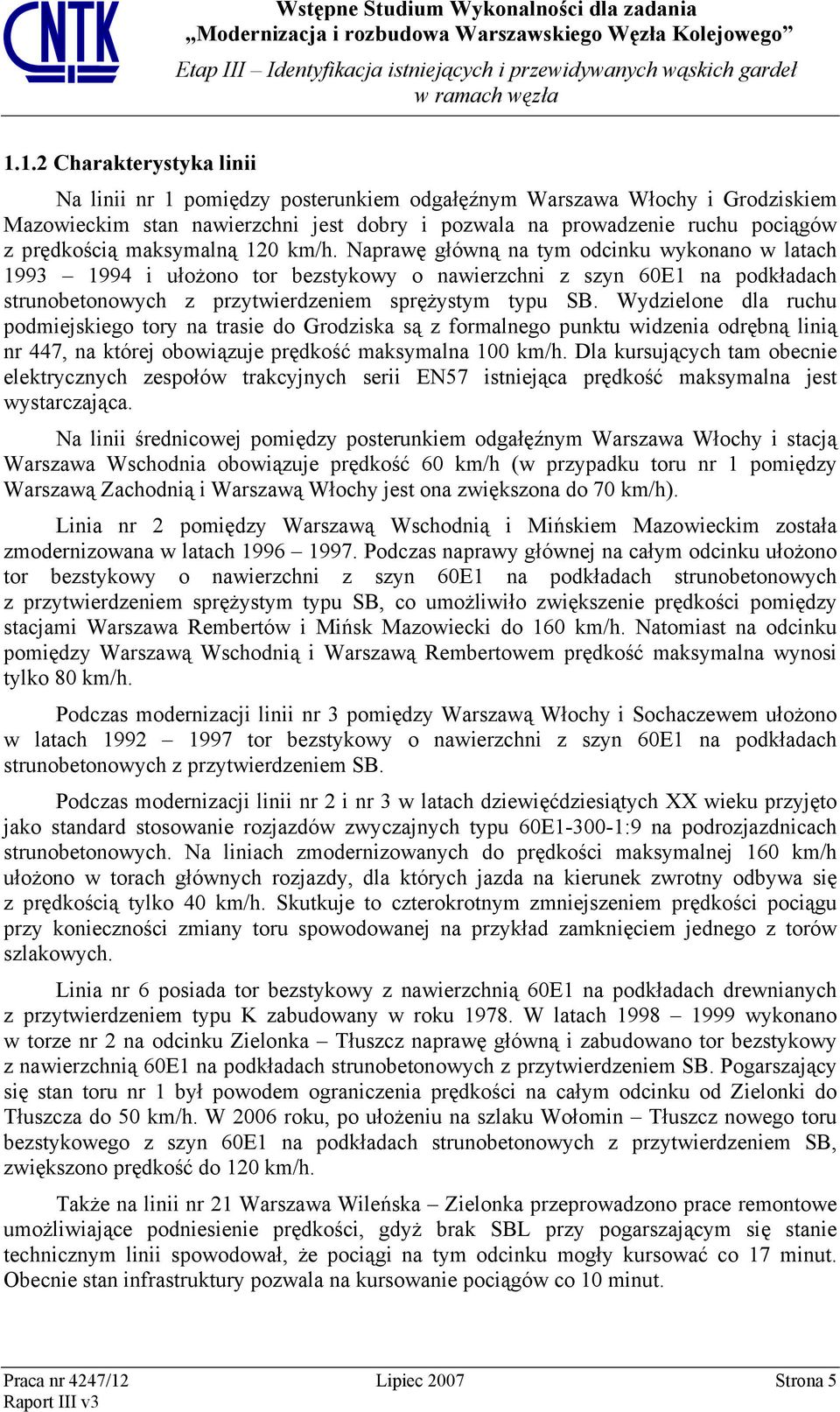 120 km/h. Naprawę główną na tym odcinku wykonano w latach 1993 1994 i ułożono tor bezstykowy o nawierzchni z szyn 60E1 na podkładach strunobetonowych z przytwierdzeniem sprężystym typu SB.