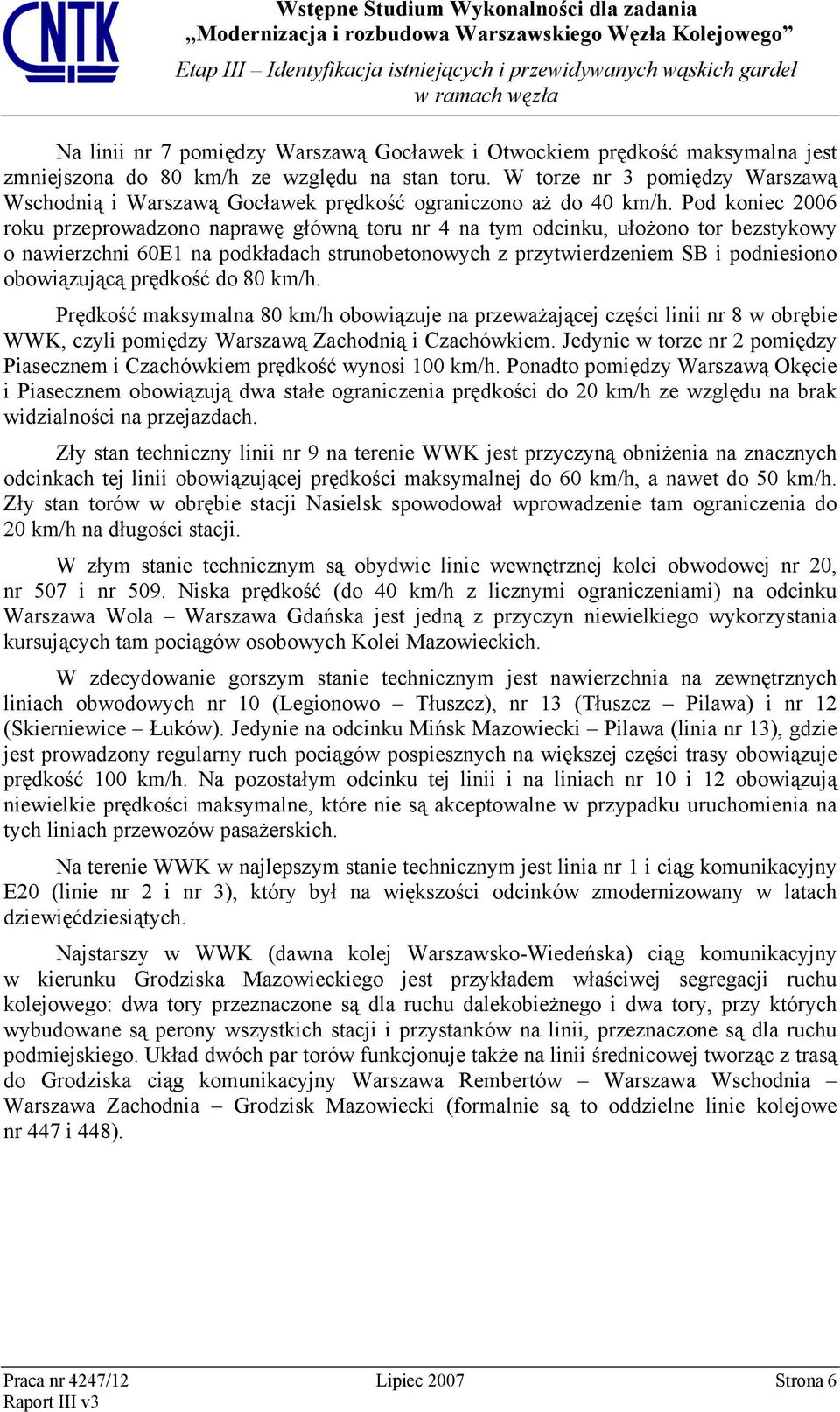 Pod koniec 2006 roku przeprowadzono naprawę główną toru nr 4 na tym odcinku, ułożono tor bezstykowy o nawierzchni 60E1 na podkładach strunobetonowych z przytwierdzeniem SB i podniesiono obowiązującą