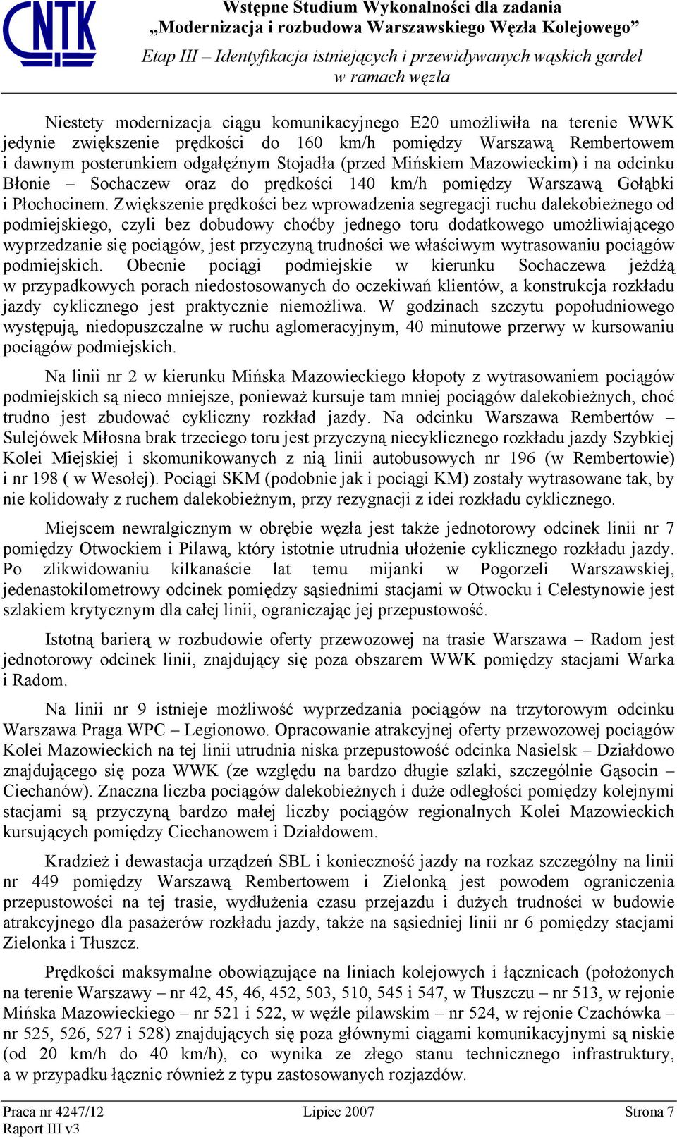 Zwiększenie prędkości bez wprowadzenia segregacji ruchu dalekobieżnego od podmiejskiego, czyli bez dobudowy choćby jednego toru dodatkowego umożliwiającego wyprzedzanie się pociągów, jest przyczyną