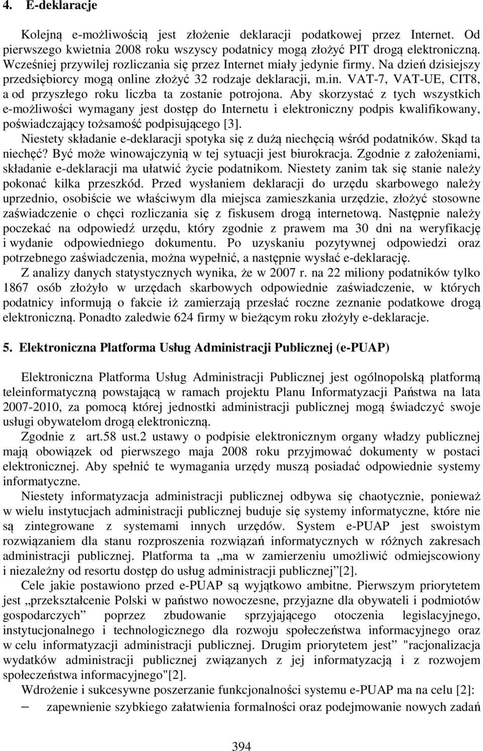 Aby skorzystać z tych wszystkich e-możliwości wymagany jest dostęp do Internetu i elektroniczny podpis kwalifikowany, poświadczający tożsamość podpisującego [3].