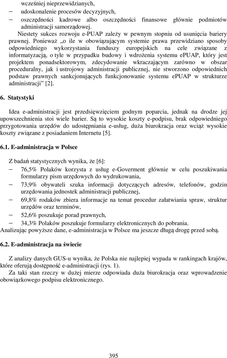 Ponieważ o ile w obowiązującym systemie prawa przewidziano sposoby odpowiedniego wykorzystania funduszy europejskich na cele związane z informatyzacją, o tyle w przypadku budowy i wdrożenia systemu