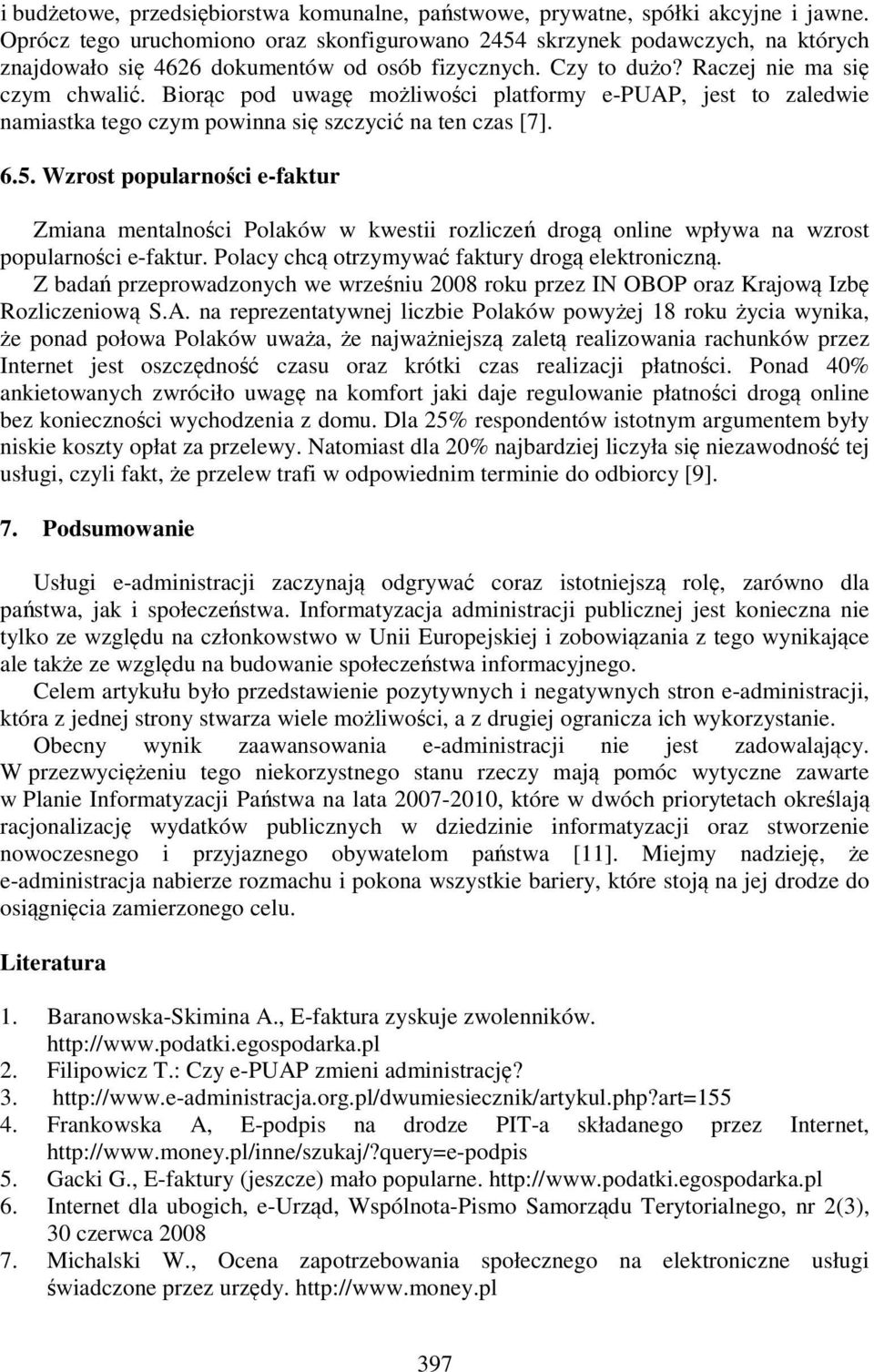 Biorąc pod uwagę możliwości platformy e-puap, jest to zaledwie namiastka tego czym powinna się szczycić na ten czas [7]. 6.5.