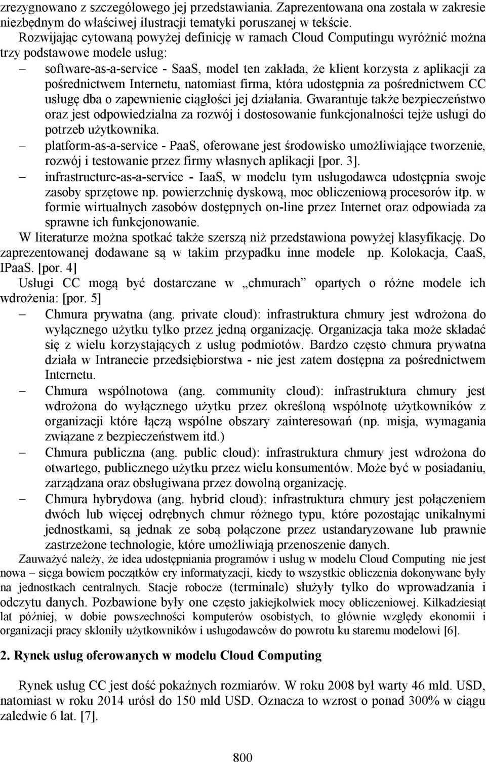 pośrednictwem Internetu, natomiast firma, która udostępnia za pośrednictwem CC usługę dba o zapewnienie ciągłości jej działania.