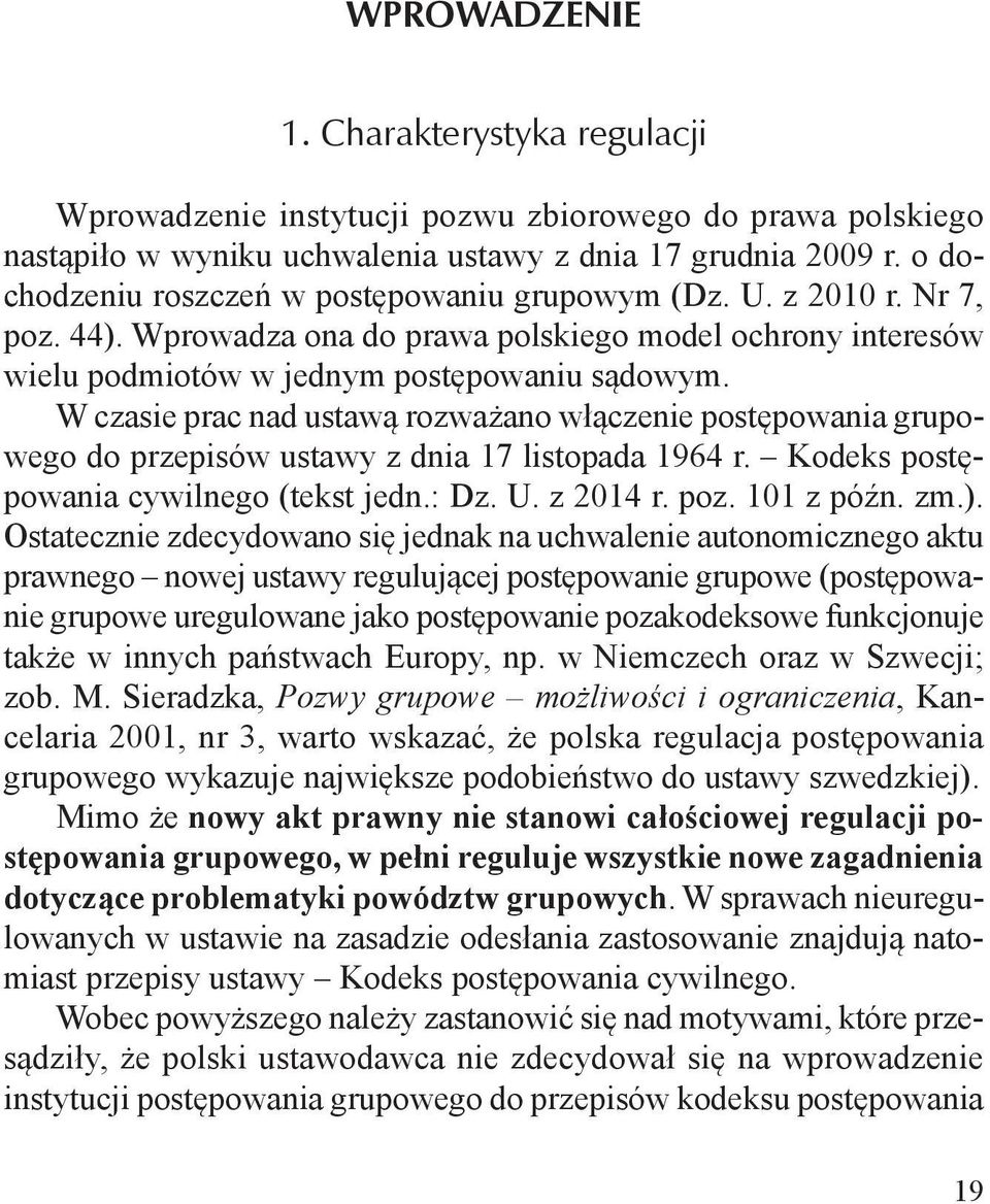 W czasie prac nad ustawą rozważano włączenie postępowania grupowego do przepisów ustawy z dnia 17 listopada 1964 r. Kodeks postępowania cywilnego (tekst jedn.: Dz. U. z 2014 r. poz. 101 z późn. zm.).