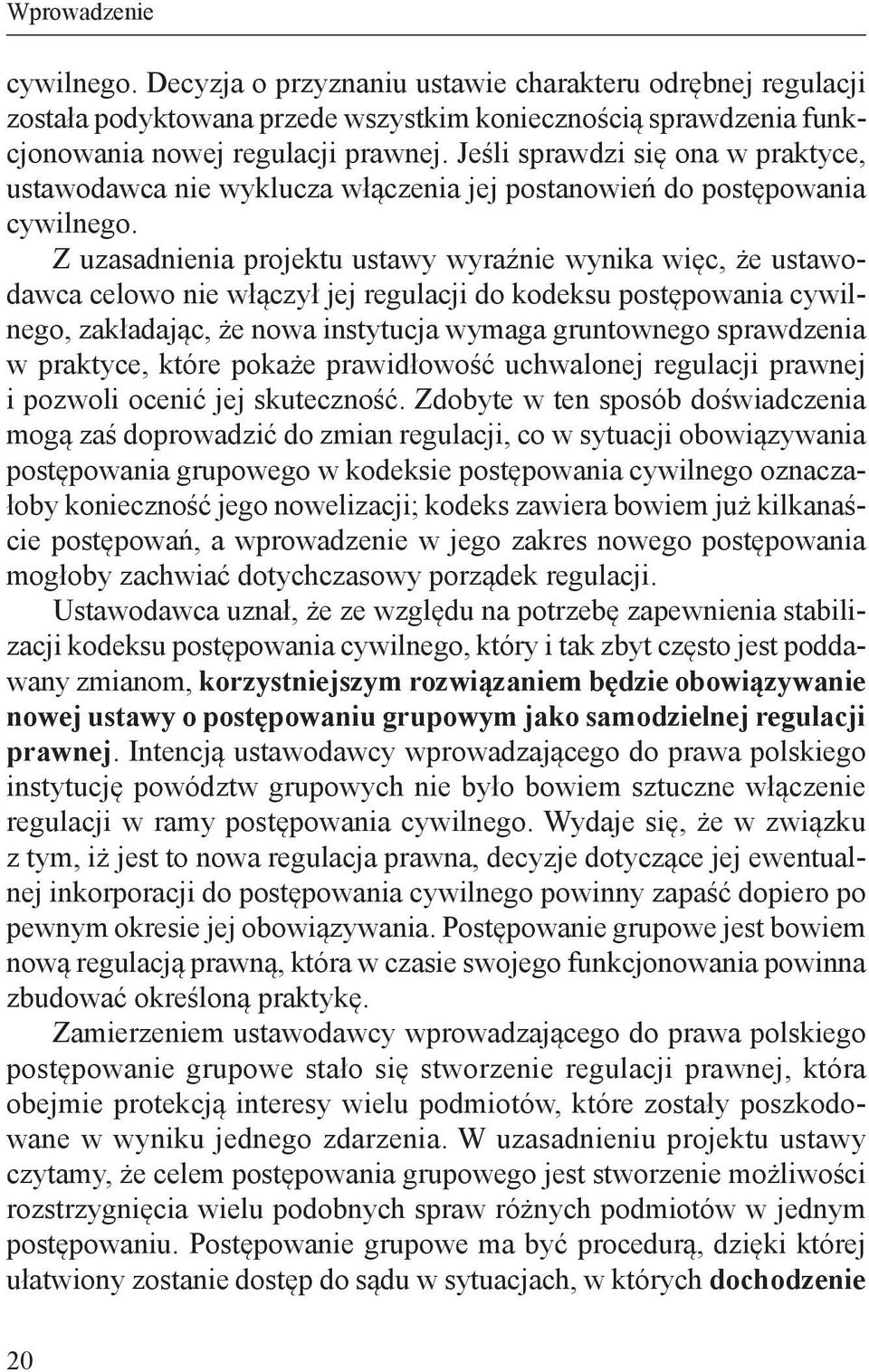 Z uzasadnienia projektu ustawy wyraźnie wynika więc, że ustawodawca celowo nie włączył jej regulacji do kodeksu postępowania cywilnego, zakładając, że nowa instytucja wymaga gruntownego sprawdzenia w