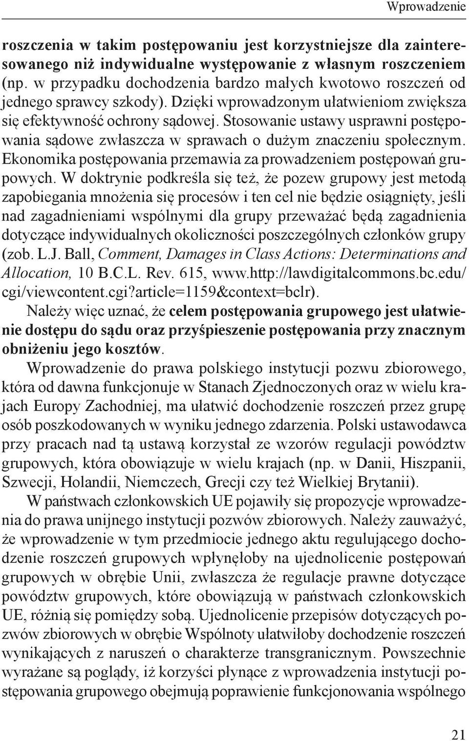 Stosowanie ustawy usprawni postępowania sądowe zwłaszcza w sprawach o dużym znaczeniu społecznym. Ekonomika postępowania przemawia za prowadzeniem postępowań grupowych.