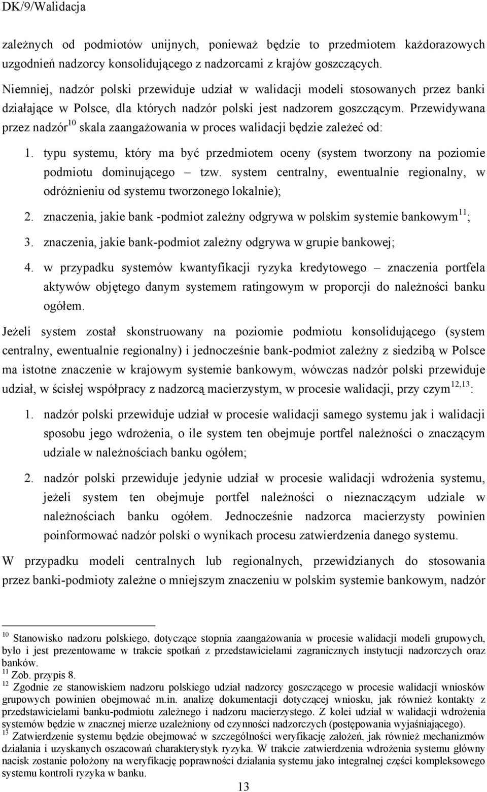 Przewidywana przez nadzór 10 skala zaangażowania w proces walidacji będzie zależeć od: 1. typu systemu, który ma być przedmiotem oceny (system tworzony na poziomie podmiotu dominującego tzw.