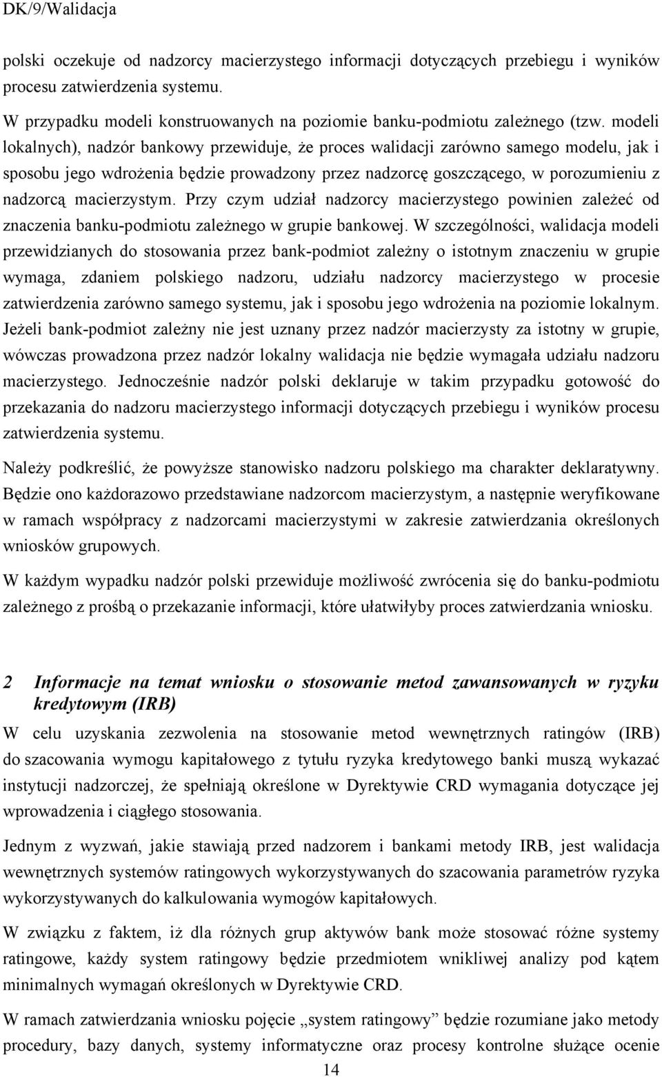 macierzystym. Przy czym udział nadzorcy macierzystego powinien zależeć od znaczenia banku-podmiotu zależnego w grupie bankowej.