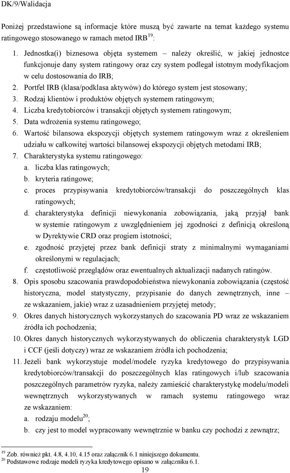 Portfel IRB (klasa/podklasa aktywów) do którego system jest stosowany; 3. Rodzaj klientów i produktów objętych systemem ratingowym; 4.