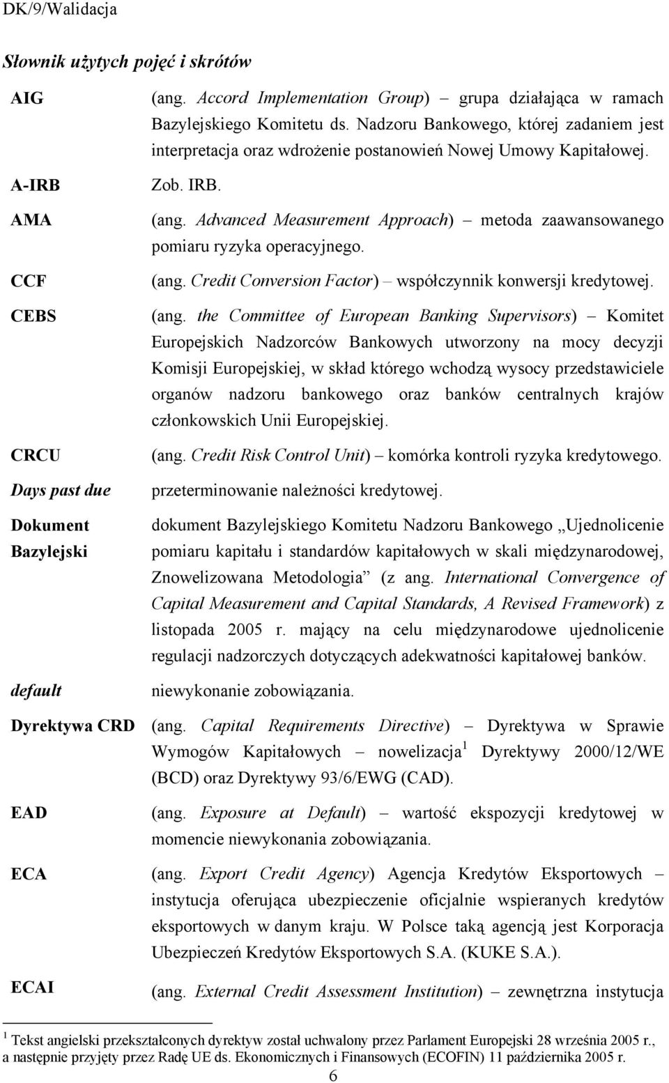 Advanced Measurement Approach) metoda zaawansowanego pomiaru ryzyka operacyjnego. (ang.