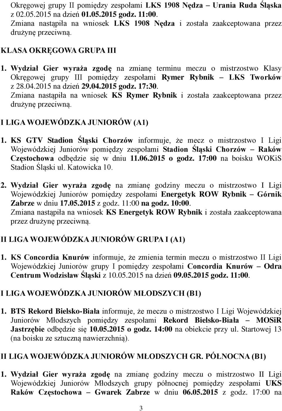 Wydział Gier wyraża zgodę na zmianę terminu meczu o mistrzostwo Klasy Okręgowej grupy III pomiędzy zespołami Rymer Rybnik LKS Tworków z 28.04.2015 na dzień 29.04.2015 godz. 17:30.