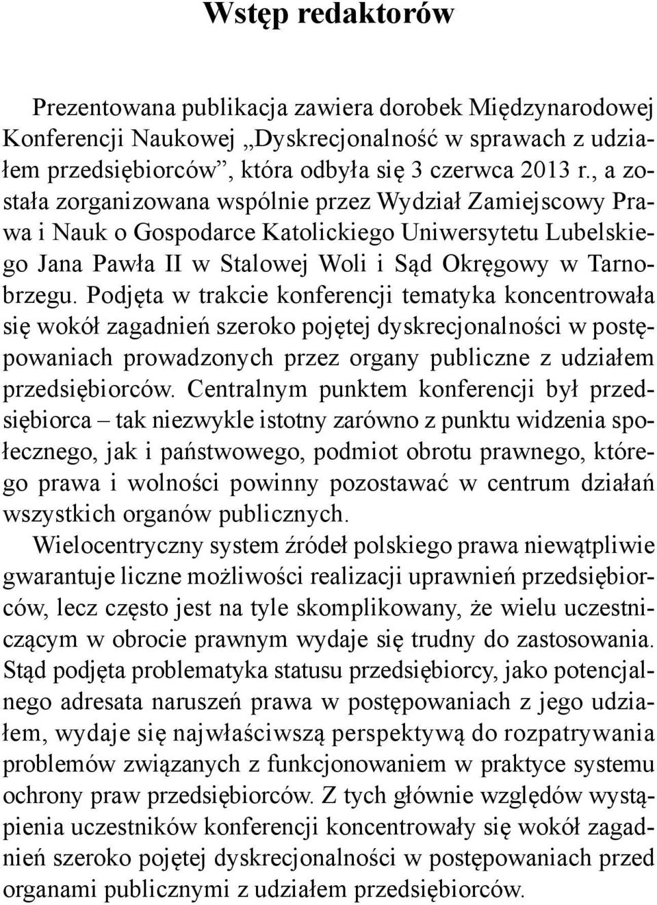 Podjęta w trakcie konferencji tematyka koncentrowała się wokół zagadnień szeroko pojętej dyskrecjonalności w postępowaniach prowadzonych przez organy publiczne z udziałem przedsiębiorców.