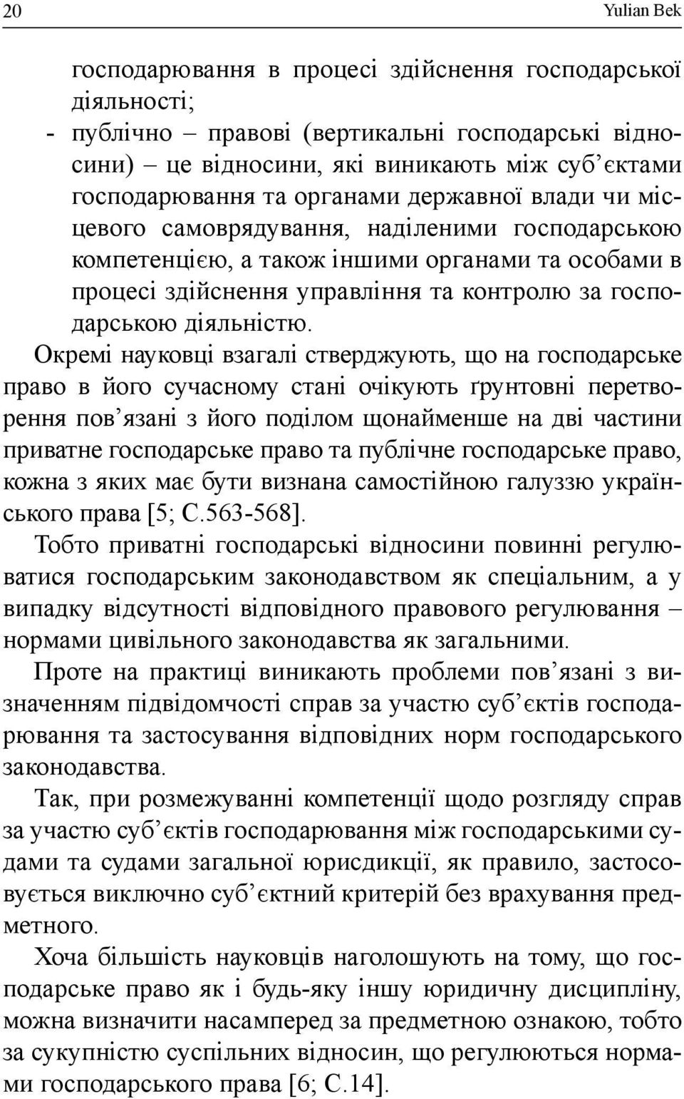 Окремі науковці взагалі стверджують, що на господарське право в його сучасному стані очікують ґрунтовні перетворення пов язані з його поділом щонайменше на дві частини приватне господарське право та