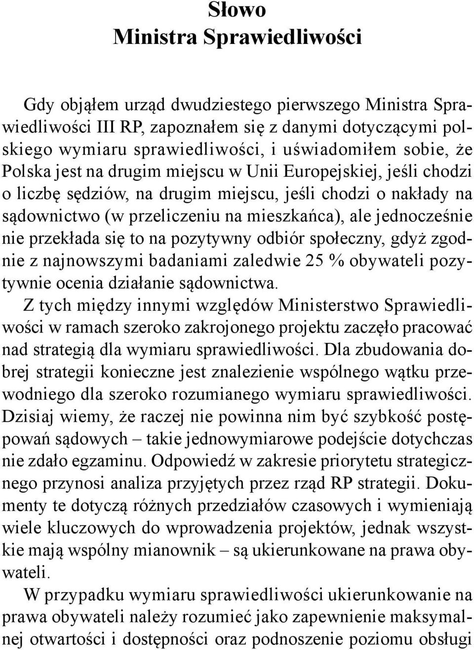 przekłada się to na pozytywny odbiór społeczny, gdyż zgodnie z najnowszymi badaniami zaledwie 25 % obywateli pozytywnie ocenia działanie sądownictwa.