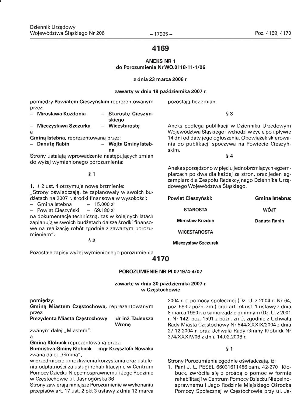 Istebna Strony ustalają wprowadzenie następujących zmian do wyżej wymienionego porozumienia: 1 1. 2 ust. 4 otrzymuje nowe brzmienie: Strony oświadczają, że zaplanowały w swoich budżetach na 2007 r.