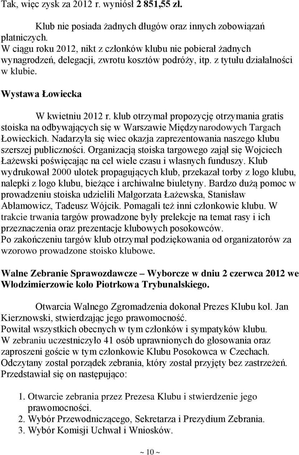 klub otrzymał propozycję otrzymania gratis stoiska na odbywających się w Warszawie Międzynarodowych Targach Łowieckich. Nadarzyła się wiec okazja zaprezentowania naszego klubu szerszej publiczności.