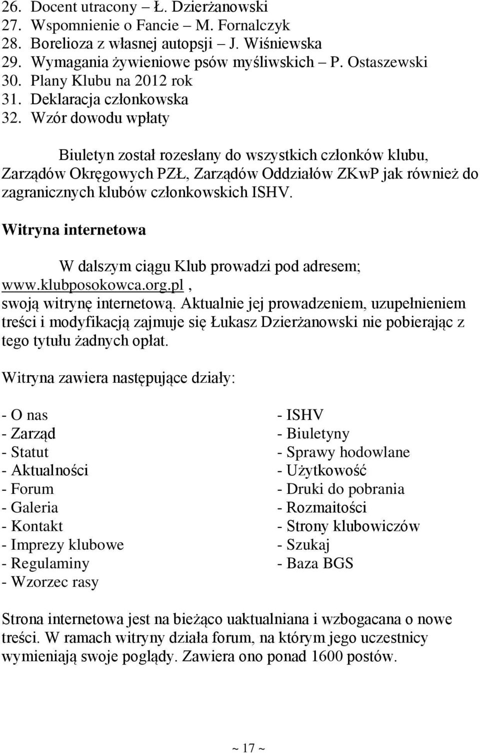 Wzór dowodu wpłaty Biuletyn został rozesłany do wszystkich członków klubu, Zarządów Okręgowych PZŁ, Zarządów Oddziałów ZKwP jak również do zagranicznych klubów członkowskich ISHV.