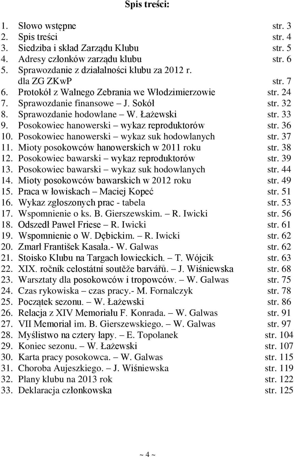 Posokowiec hanowerski wykaz reproduktorów str. 36 10. Posokowiec hanowerski wykaz suk hodowlanych str. 37 11. Mioty posokowców hanowerskich w 2011 roku str. 38 12.