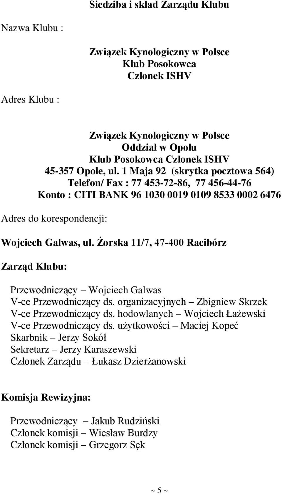 Żorska 11/7, 47-400 Racibórz Zarząd Klubu: Przewodniczący Wojciech Galwas V-ce Przewodniczący ds. organizacyjnych Zbigniew Skrzek V-ce Przewodniczący ds.