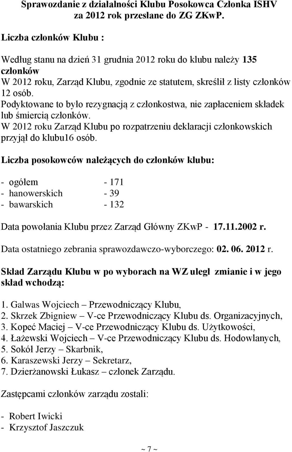 Podyktowane to było rezygnacją z członkostwa, nie zapłaceniem składek lub śmiercią członków. W 2012 roku Zarząd Klubu po rozpatrzeniu deklaracji członkowskich przyjął do klubu16 osób.