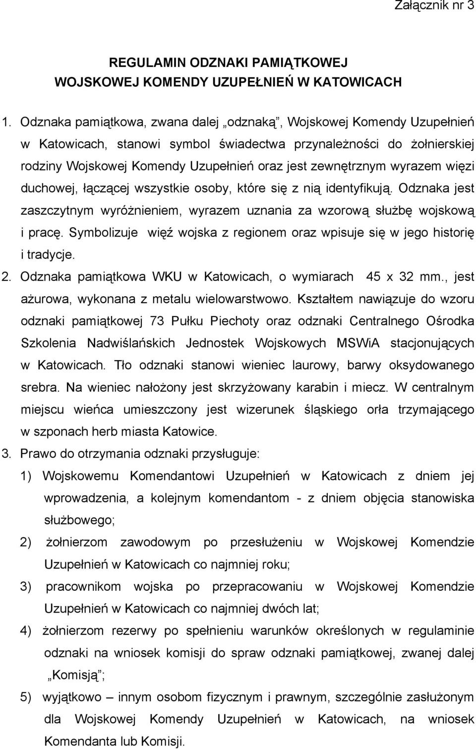 wyrazem więzi duchowej, łączącej wszystkie osoby, które się z nią identyfikują. Odznaka jest zaszczytnym wyróżnieniem, wyrazem uznania za wzorową służbę wojskową i pracę.