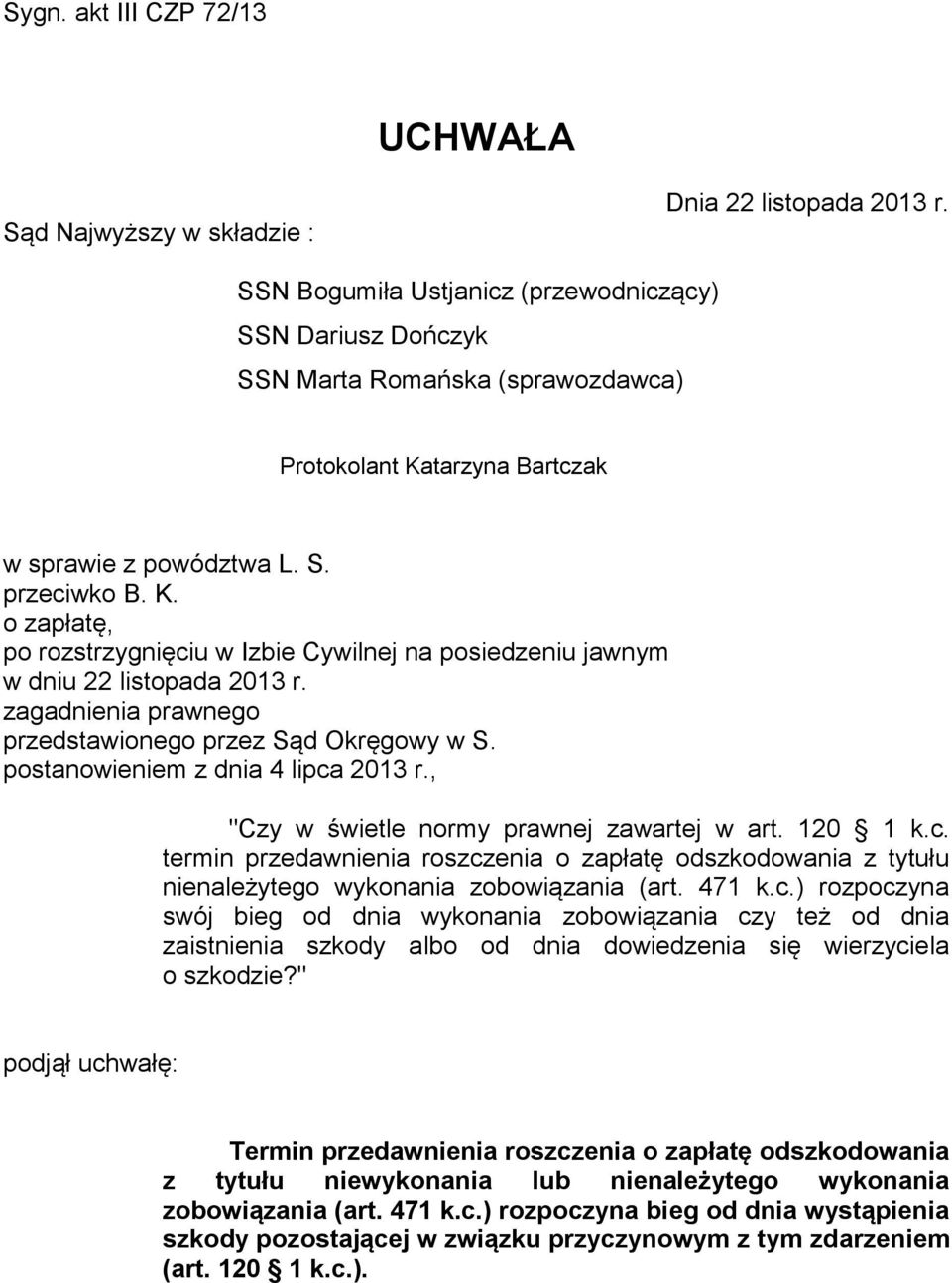tarzyna Bartczak w sprawie z powództwa L. S. przeciwko B. K. o zapłatę, po rozstrzygnięciu w Izbie Cywilnej na posiedzeniu jawnym w dniu 22 listopada 2013 r.