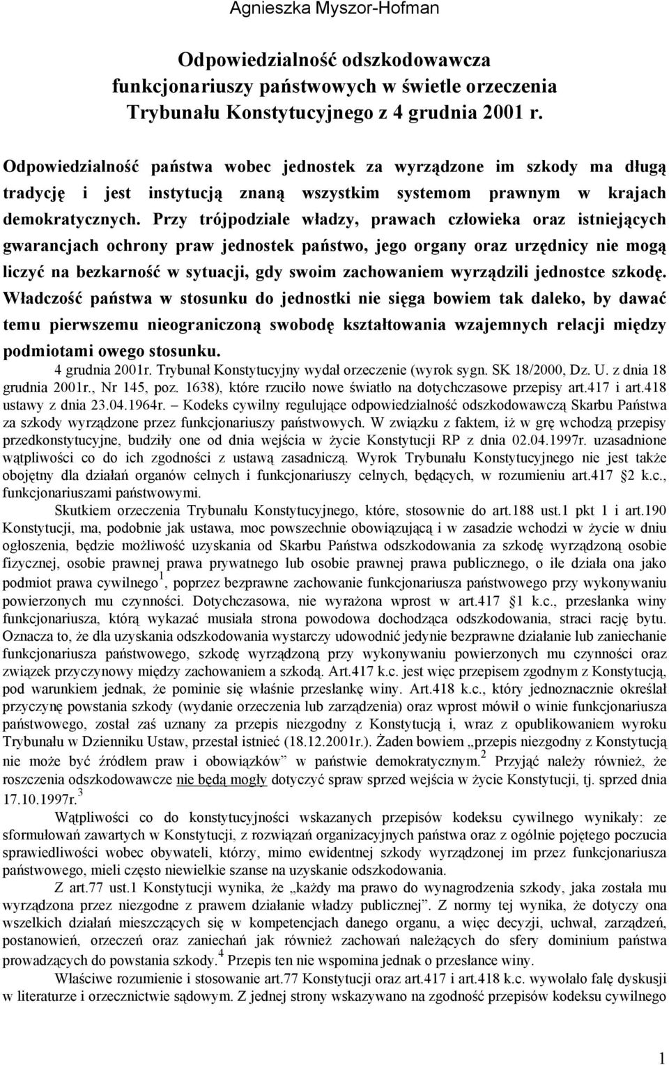 Przy trójpodziale władzy, prawach człowieka oraz istniejących gwarancjach ochrony praw jednostek państwo, jego organy oraz urzędnicy nie mogą liczyć na bezkarność w sytuacji, gdy swoim zachowaniem