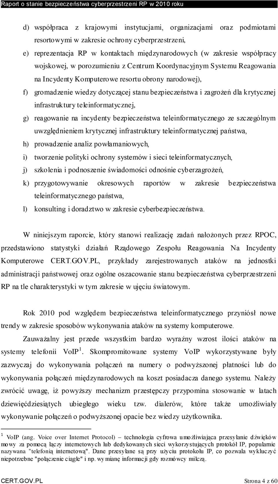 krytycznej infrastruktury teleinformatycznej, g) reagowanie na incydenty bezpieczeństwa teleinformatycznego ze szczególnym uwzględnieniem krytycznej infrastruktury teleinformatycznej państwa, h)